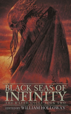 Black Seas of Infinity: The R'lyeh Cycle Book Two -- William Holloway, Hardcover