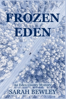 Frozen Eden: An Eden County Mystery -- Sarah Bewley, Paperback