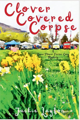 Clover Covered Corpse: A Texas Flower Farmer Cozy Mystery -- Jackie Layton, Paperback