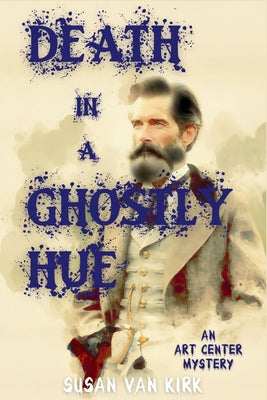 Death in a Ghostly Hue: An Art Center Mystery -- Susan Van Kirk, Paperback