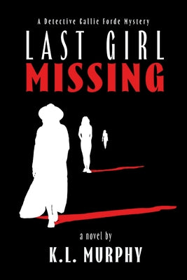 Last Girl Missing: A Detective Callie Forde Mystery -- K. L. Murphy, Paperback