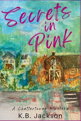 Secrets in Pink: A Chattertowne Mystery -- K. B. Jackson, Paperback