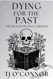 Dying for the Past: The Dead Detective Casefiles by O'Connor, Tj
