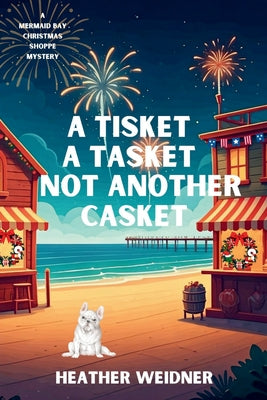 A Tisket A Tasket Not Another Casket: A Mermaid Bay Christmas Shoppe Mystery by Weidner, Heather
