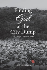 Finding God at the City Dump: The George LeMaster Story by Steinbeck, Dan