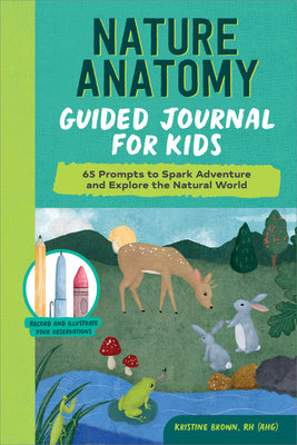 Nature Anatomy Guided Journal for Kids: 65 Prompts to Spark Adventure and Explore the Natural World by Brown, Kristine