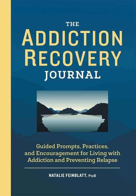 The Addiction Recovery Journal: Guided Prompts, Practices, and Encouragement for Living with Addiction and Preventing Relapse -- Natalie PsyD Feinblatt, Paperback