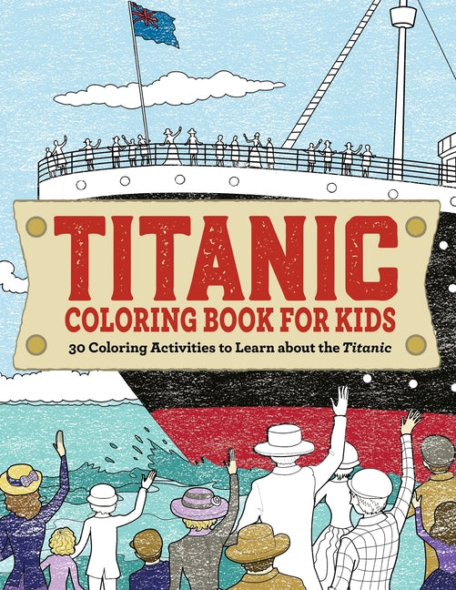 Titanic Coloring Book for Kids: 30 Coloring Activities to Learn about the Titanic -- Rockridge Press, Paperback
