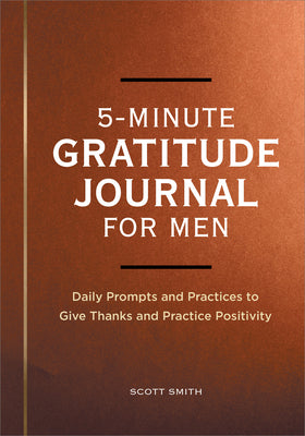 5-Minute Gratitude Journal for Men: Daily Prompts and Practices to Give Thanks and Practice Positivity -- Scott Smith, Paperback