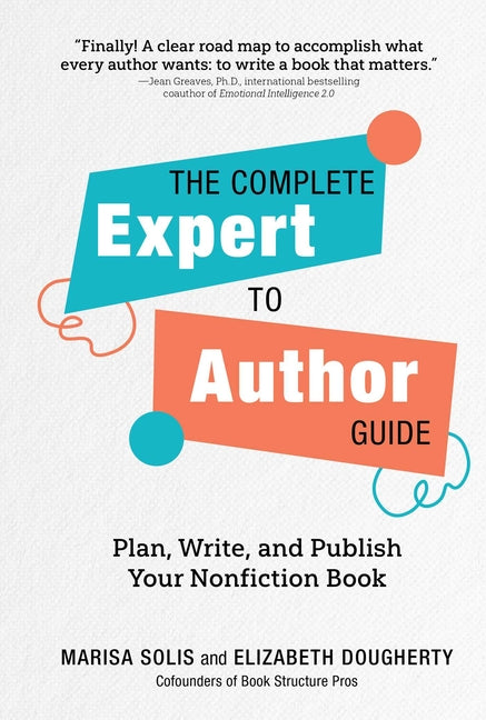 The Complete Expert-To-Author Guide: Plan, Write, and Publish Your Nonfiction Book -- Marisa Solis, Hardcover