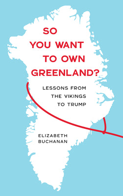 So You Want to Own Greenland?: Lessons from the Vikings to Trump by Buchanan, Elizabeth