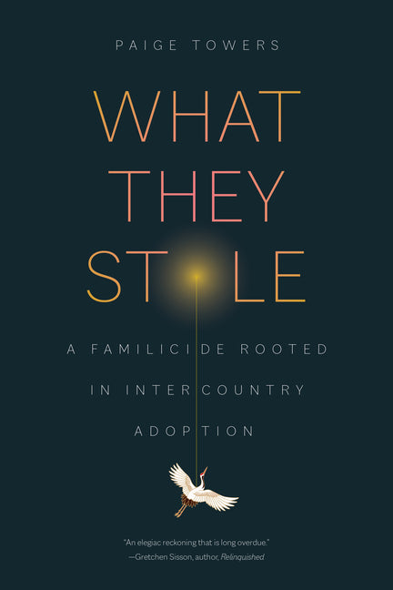 What They Stole: A Familicide Rooted in Intercountry Adoption -- Paige Towers, Paperback