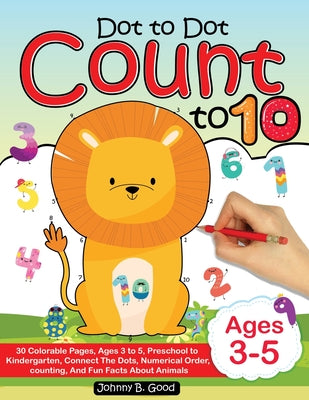 Dot To Dot Count To 10: 30 Colorable Pages, Ages 3 to 5, Preschool to Kindergarten, Connect The Dots; Numerical Order, Counting, and Fun Facts About A -- Johnny B. Good, Paperback