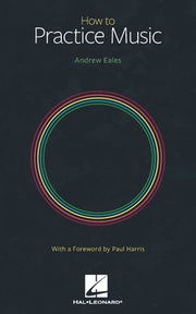 How to Practice Music by Andrew Eales with a Foreword by Paul Harris by Eales, Andrew