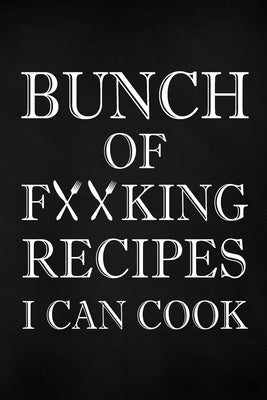 Bunch of Fucking Recipes I Can Cook: Adult Blank Lined Diary Notebook, Write in Your Best Family Recipe by Paperland