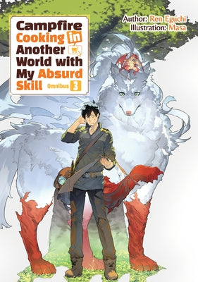 Campfire Cooking in Another World with My Absurd Skill: Omnibus 3 (Light Novel) by Eguchi, Ren