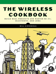 The Wireless Cookbook: Build Real Projects and Master Wi-Fi, Bluetooth, and Lora by Zimmerman, Bill