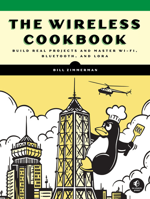 The Wireless Cookbook: Build Real Projects and Master Wi-Fi, Bluetooth, and Lora by Zimmerman, Bill