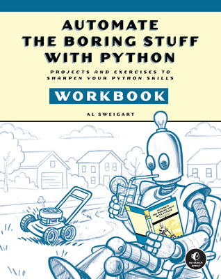 Automate the Boring Stuff Workbook: Projects and Exercises to Sharpen Your Python Skills by Sweigart, Al