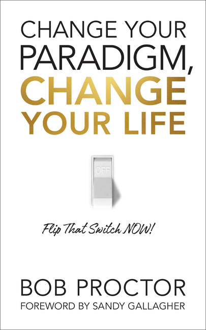 Change Your Paradigm, Change Your Life -- Bob Proctor, Paperback
