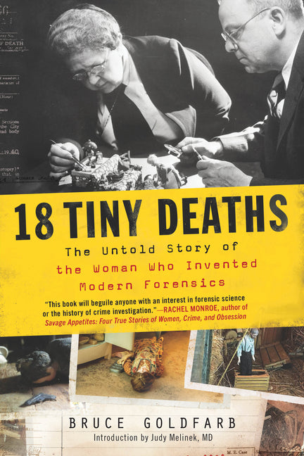 18 Tiny Deaths: The Untold Story of the Woman Who Invented Modern Forensics -- Bruce Goldfarb, Paperback