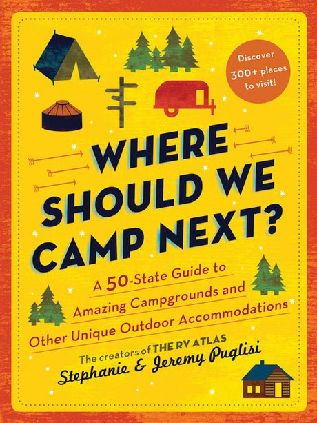 Where Should We Camp Next?: A 50-State Guide to Amazing Campgrounds and Other Unique Outdoor Accommodations -- Stephanie Puglisi, Paperback