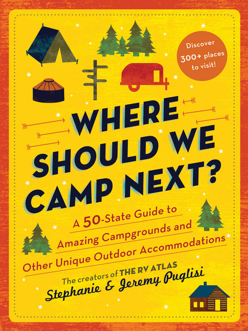 Where Should We Camp Next?: A 50-State Guide to Amazing Campgrounds and Other Unique Outdoor Accommodations -- Stephanie Puglisi, Paperback