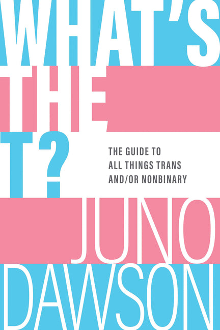 What's the T?: The Guide to All Things Trans And/Or Nonbinary -- Juno Dawson, Paperback