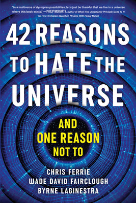 42 Reasons to Hate the Universe: (And One Reason Not To) -- Chris Ferrie, Paperback