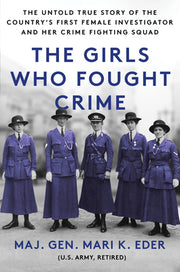 The Girls Who Fought Crime: The Untold True Story of the Country's First Female Investigator and Her Crime Fighting Squad by Eder, Mari