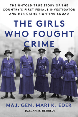 The Girls Who Fought Crime: The Untold True Story of the Country's First Female Investigator and Her Crime Fighting Squad -- Mari K. Eder, Paperback