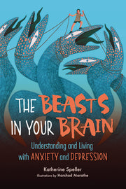 The Beasts in Your Brain: Understanding and Living with Anxiety and Depression by Speller, Katherine