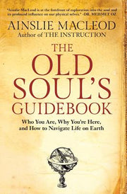 The Old Soul's Guidebook: Who You Are, Why You're Here, & How to Navigate Life on Earth by MacLeod, Ainslie
