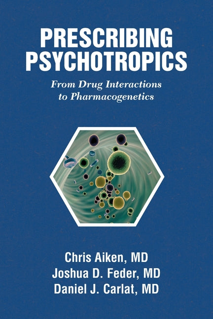 Prescribing Psychotropics: From Drug Interactions to Pharmacogenetics -- Chris Aiken, Paperback