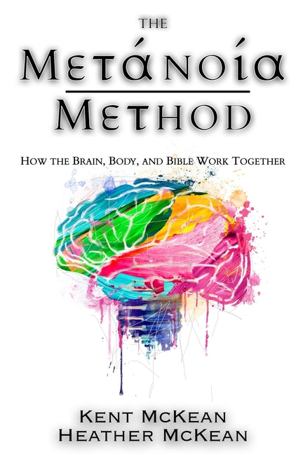 The Metanoia Method: How the Brain, Body, and Bible Work Together -- Kent McKean, Paperback