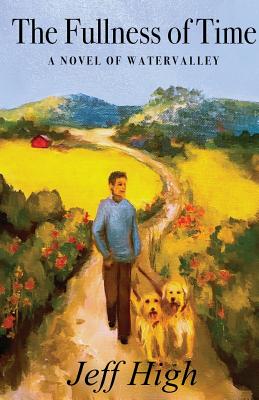 The Fullness of Time: A Novel of Watervalley by High, Jeff