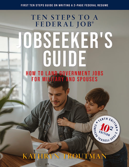 Jobseeker's Guide, 10th Edition, Ten Steps to a Federal Job: How to Land Government Jobs for Military and Spouses -- Kathryn Troutman, Paperback