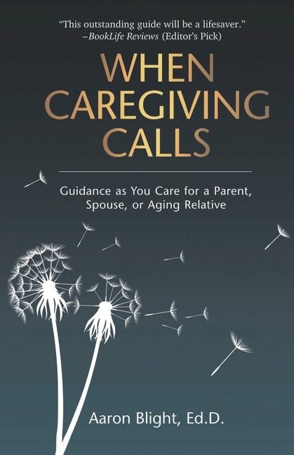 When Caregiving Calls: Guidance as You Care for a Parent, Spouse, or Aging Relative -- Aaron Blight, Paperback
