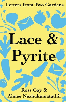 Lace & Pyrite: Letters from Two Gardens -- Ross Gay, Paperback