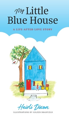 My Little Blue House: A Life-after-Love Story -- Heidi Dixon, Hardcover