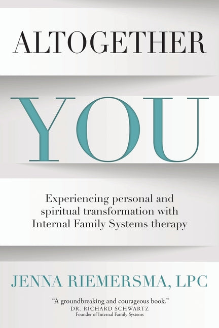 Altogether You: Experiencing personal and spiritual transformation with Internal Family Systems therapy -- Jenna Riemersma, Paperback