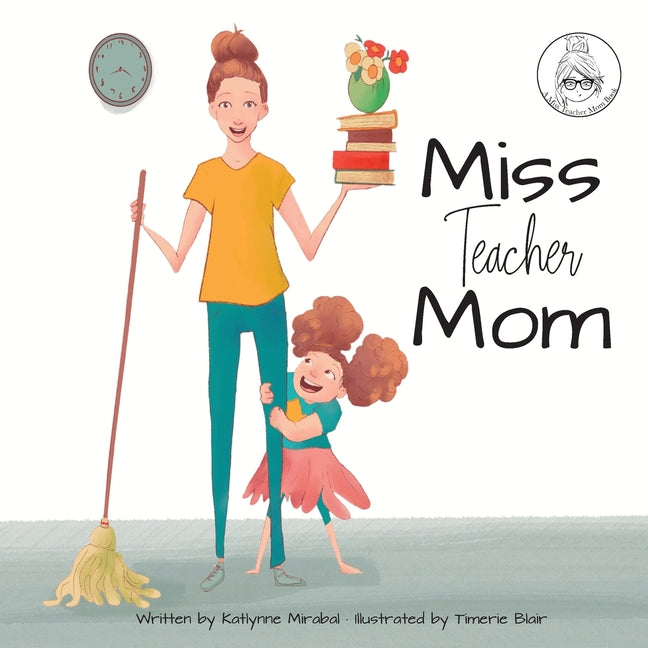 Miss Teacher Mom: (A Miss Teacher Mom Book) -- Katlynne Mirabal, Paperback