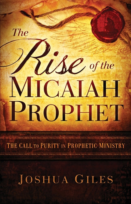 The Rise of the Micaiah Prophet: A Call to Purity in Prophetic Ministry -- Joshua Giles, Paperback