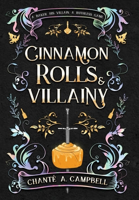 Cinnamon Rolls and Villainy: An Enemies to Lovers Fantasy Romance -- Chanté A. Campbell, Hardcover