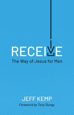 Receive: The Way of Jesus for Men -- Jeff Kemp, Paperback