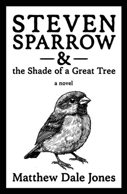 Steven Sparrow & the Shade of a Great Tree by Jones, Matthew Dale