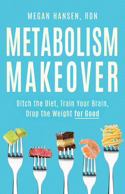 Metabolism Makeover: Ditch the Diet, Train Your Brain, Drop the Weight for Good -- Megan Hansen, Paperback