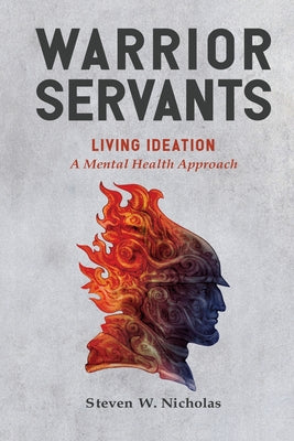 Warrior Servants: Living Ideation: A Mental Health Approach -- Steven W. Nicholas, Paperback
