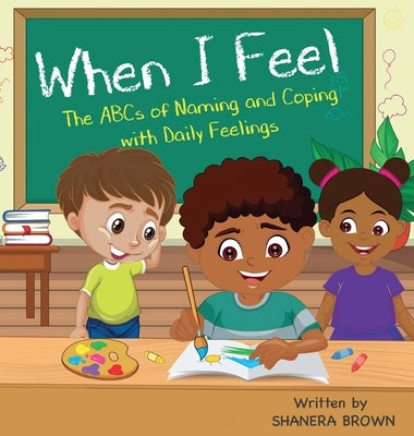 When I Feel: The ABCs of Naming and Coping with Daily Feelings by Brown, Shanera