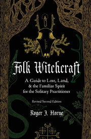 Folk Witchcraft: A Guide to Lore, Land, and the Familiar Spirit for the Solitary Practitioner by Horne, Roger J.